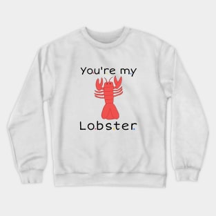 You're my lobster Crewneck Sweatshirt